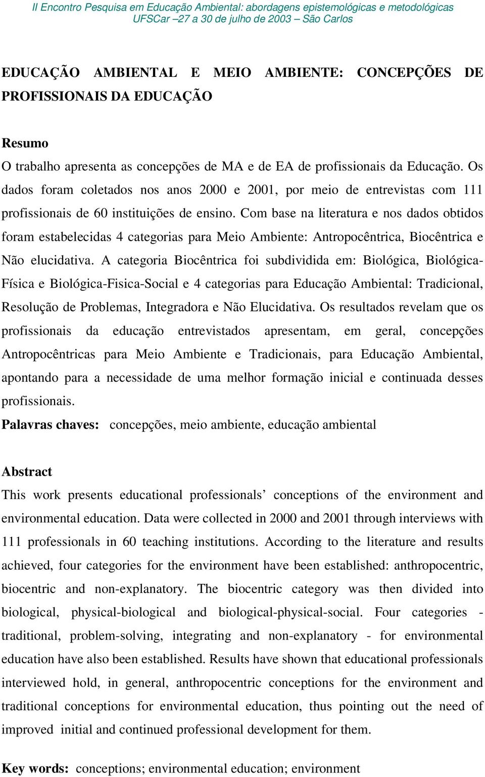 Os dados foram coletados nos anos 2000 e 2001, por meio de entrevistas com 111 profissionais de 60 instituições de ensino.