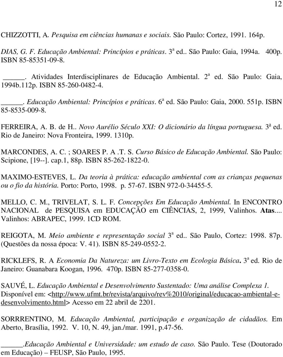 São Paulo: Gaia, 2000. 551p. ISBN 85-8535-009-8. FERREIRA, A. B. de H.. Novo Aurélio Século XXI: O dicionário da língua portuguesa. 3 a ed. Rio de Janeiro: Nova Fronteira, 1999. 1310p. MARCONDES, A.