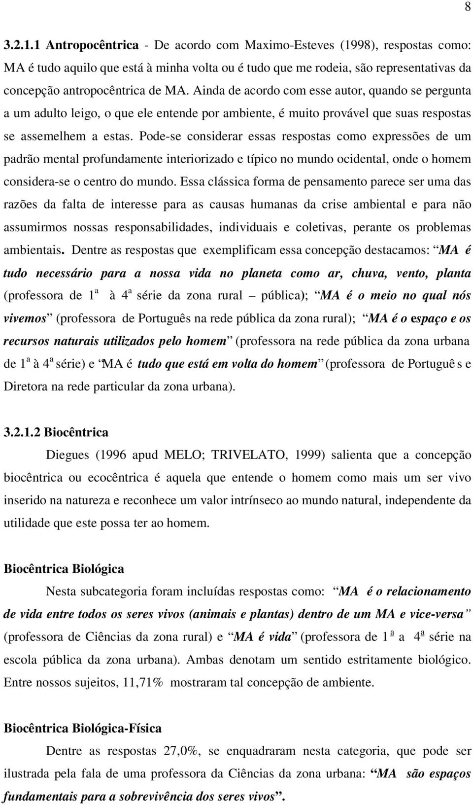 Ainda de acordo com esse autor, quando se pergunta a um adulto leigo, o que ele entende por ambiente, é muito provável que suas respostas se assemelhem a estas.