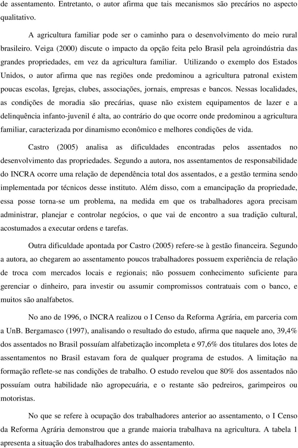 Utilizando o exemplo dos Estados Unidos, o autor afirma que nas regiões onde predominou a agricultura patronal existem poucas escolas, Igrejas, clubes, associações, jornais, empresas e bancos.