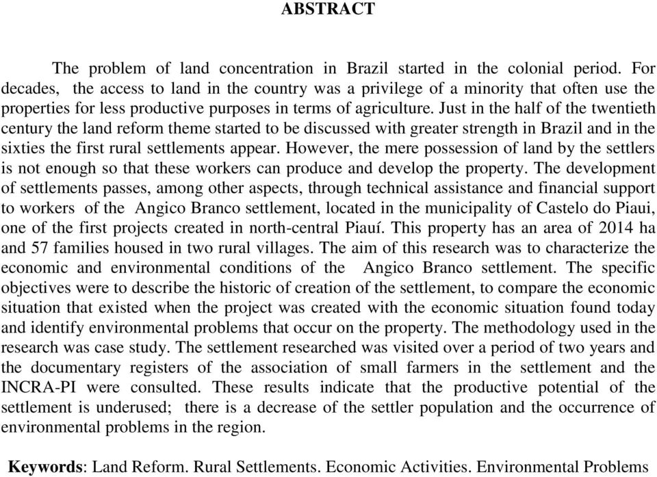 Just in the half of the twentieth century the land reform theme started to be discussed with greater strength in Brazil and in the sixties the first rural settlements appear.