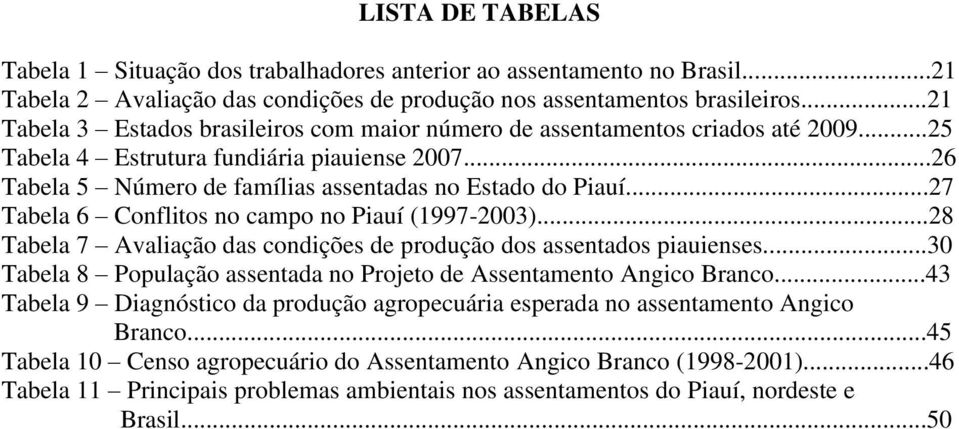 ..27 Tabela 6 Conflitos no campo no Piauí (1997-2003)...28 Tabela 7 Avaliação das condições de produção dos assentados piauienses.