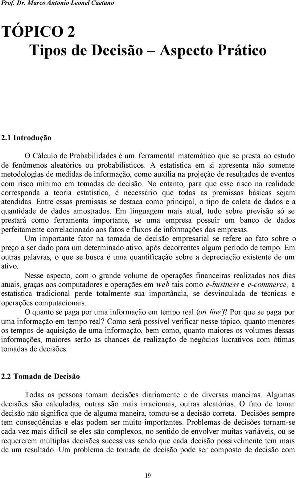 No entanto, para que esse risco na realidade corresponda a teoria estatística, é necessário que todas as premissas básicas sejam atendidas.