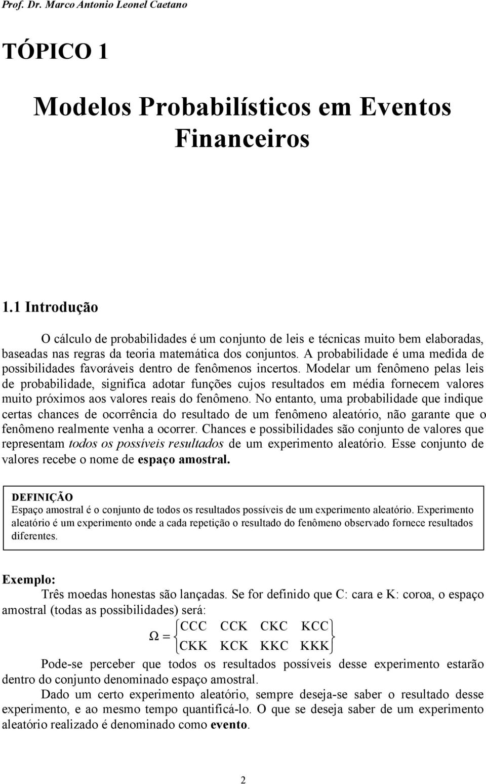 A probabilidade é uma medida de possibilidades favoráveis dentro de fenômenos incertos.