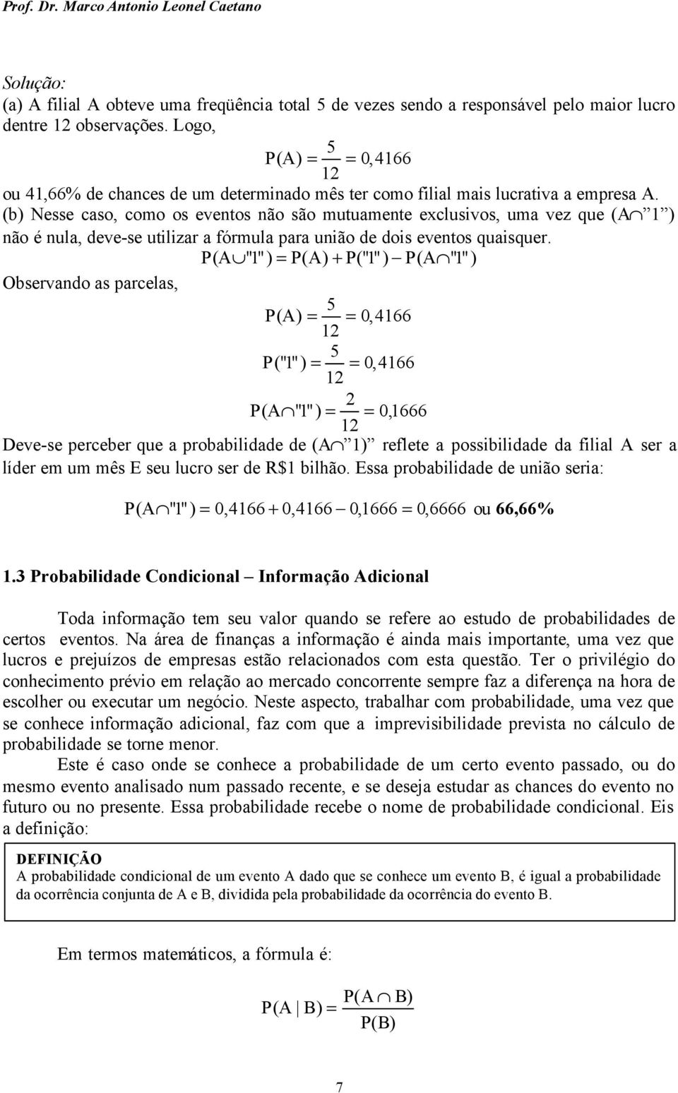 (b) Nesse caso, como os eventos não são mutuamente exclusivos, uma vez que (A 1 ) não é nula, deve-se utilizar a fórmula para união de dois eventos quaisquer.