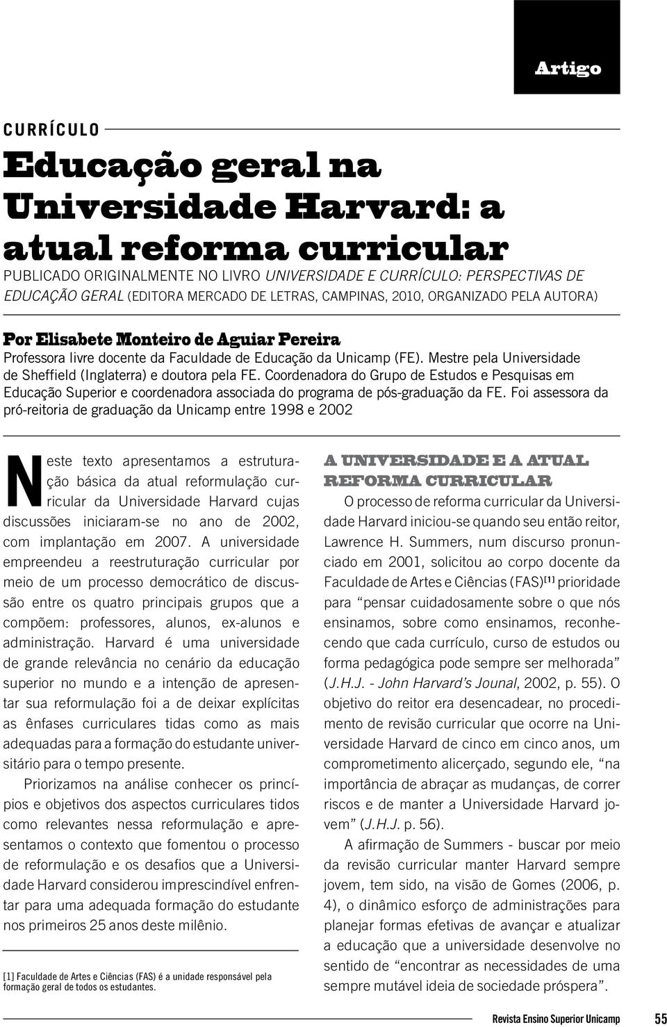 Mestre pela Universidade de Sheffield (Inglaterra) e doutora pela FE. Coordenadora do Grupo de Estudos e Pesquisas em Educação Superior e coordenadora associada do programa de pós-graduação da FE.