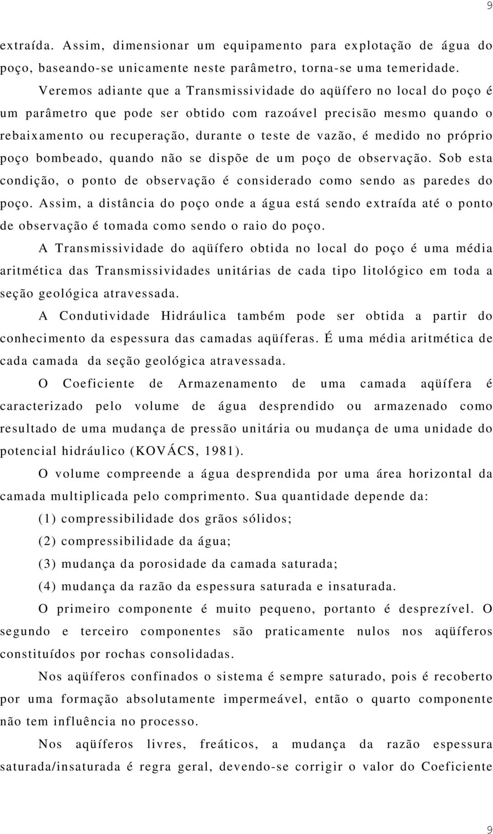 medido no próprio poço bombeado, quando não se dispõe de um poço de observação. Sob esta condição, o ponto de observação é considerado como sendo as paredes do poço.