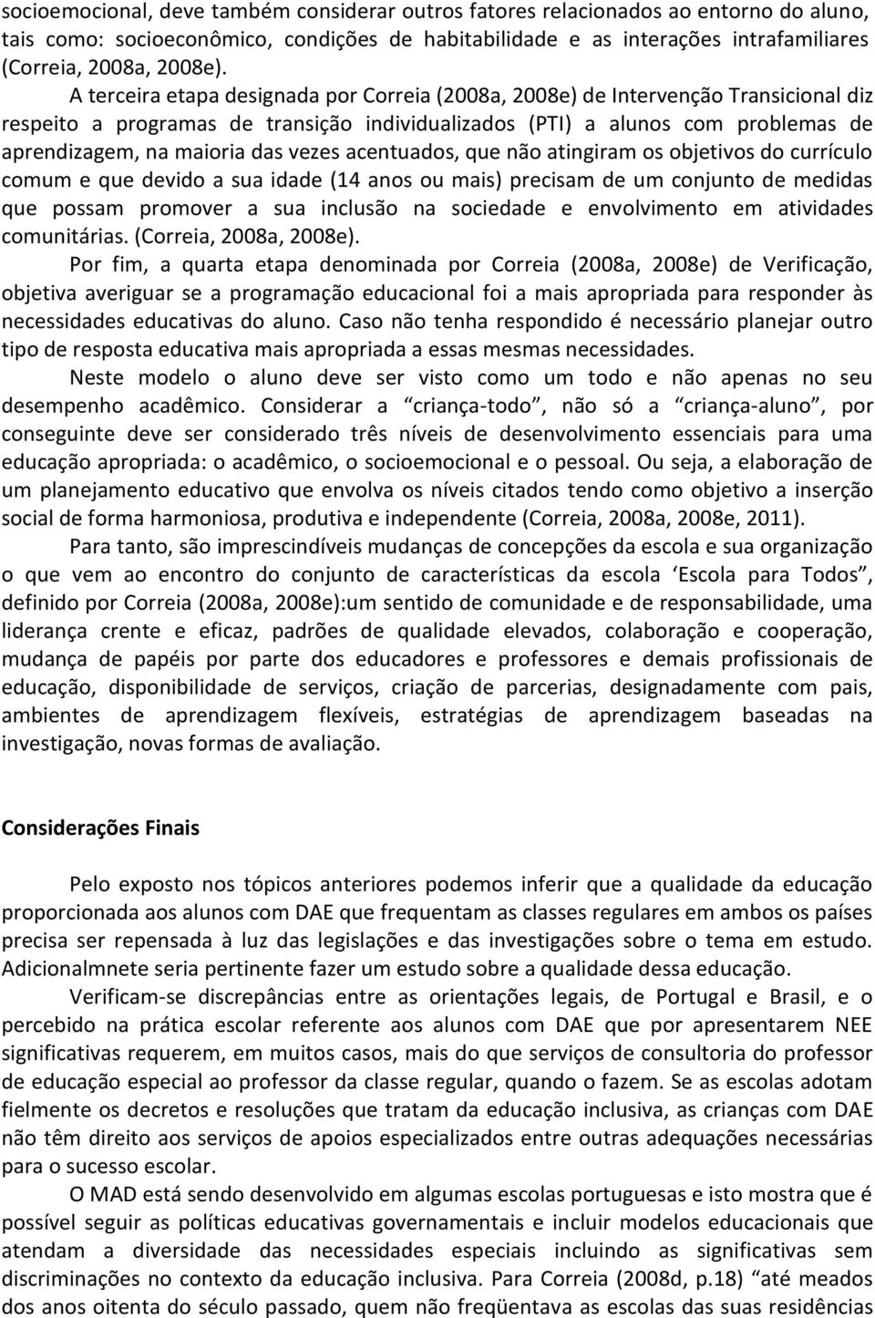 vezes acentuados, que não atingiram os objetivos do currículo comum e que devido a sua idade (14 anos ou mais) precisam de um conjunto de medidas que possam promover a sua inclusão na sociedade e