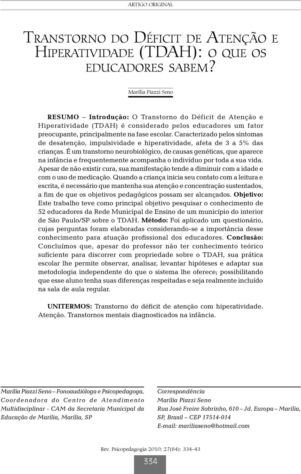 Caracterizado pelos sintomas de desatenção, impulsividade e hiperatividade, afeta de 3 a 5% das crianças.