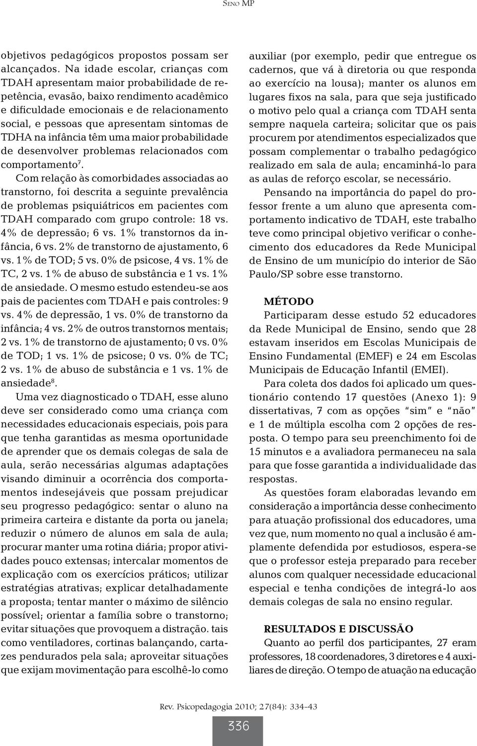 sintomas de TDHA na infância têm uma maior probabilidade de desenvolver problemas relacionados com comportamento 7.