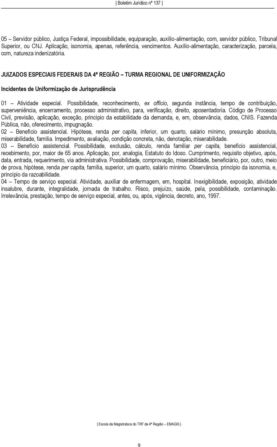 JUIZADOS ESPECIAIS FEDERAIS DA 4ª REGIÃO TURMA REGIONAL DE UNIFORMIZAÇÃO Incidentes de Uniformização de Jurisprudência 01 Atividade especial.