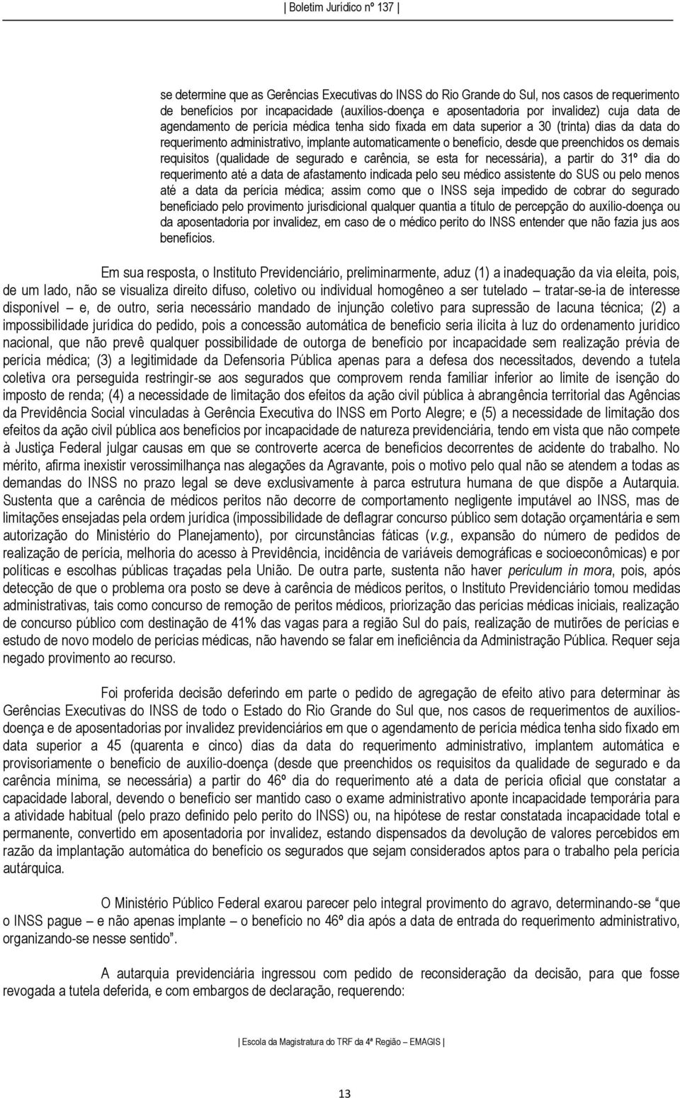 requisitos (qualidade de segurado e carência, se esta for necessária), a partir do 31º dia do requerimento até a data de afastamento indicada pelo seu médico assistente do SUS ou pelo menos até a