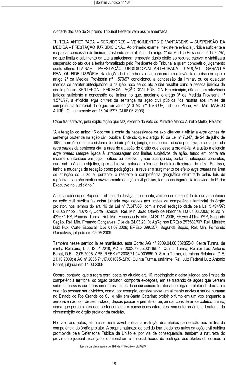 570/97, no que limita o cabimento da tutela antecipada, empresta duplo efeito ao recurso cabível e viabiliza a suspensão do ato que a tenha formalizado pelo Presidente do Tribunal a quem competir o