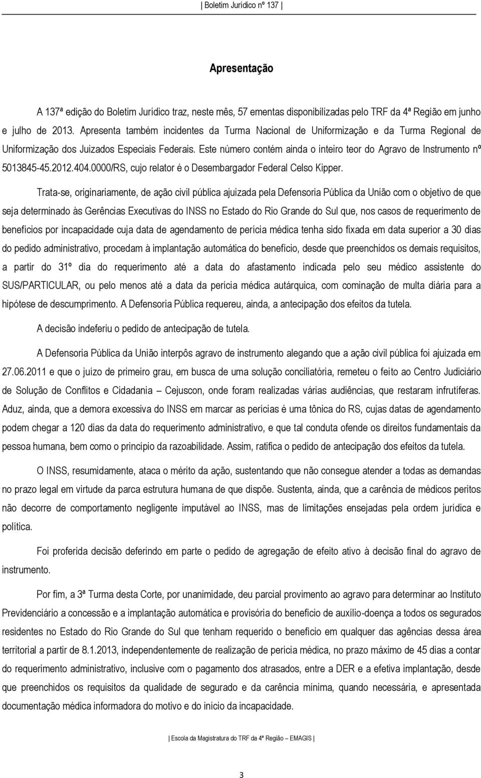 Este número contém ainda o inteiro teor do Agravo de Instrumento nº 5013845-45.2012.404.0000/RS, cujo relator é o Desembargador Federal Celso Kipper.