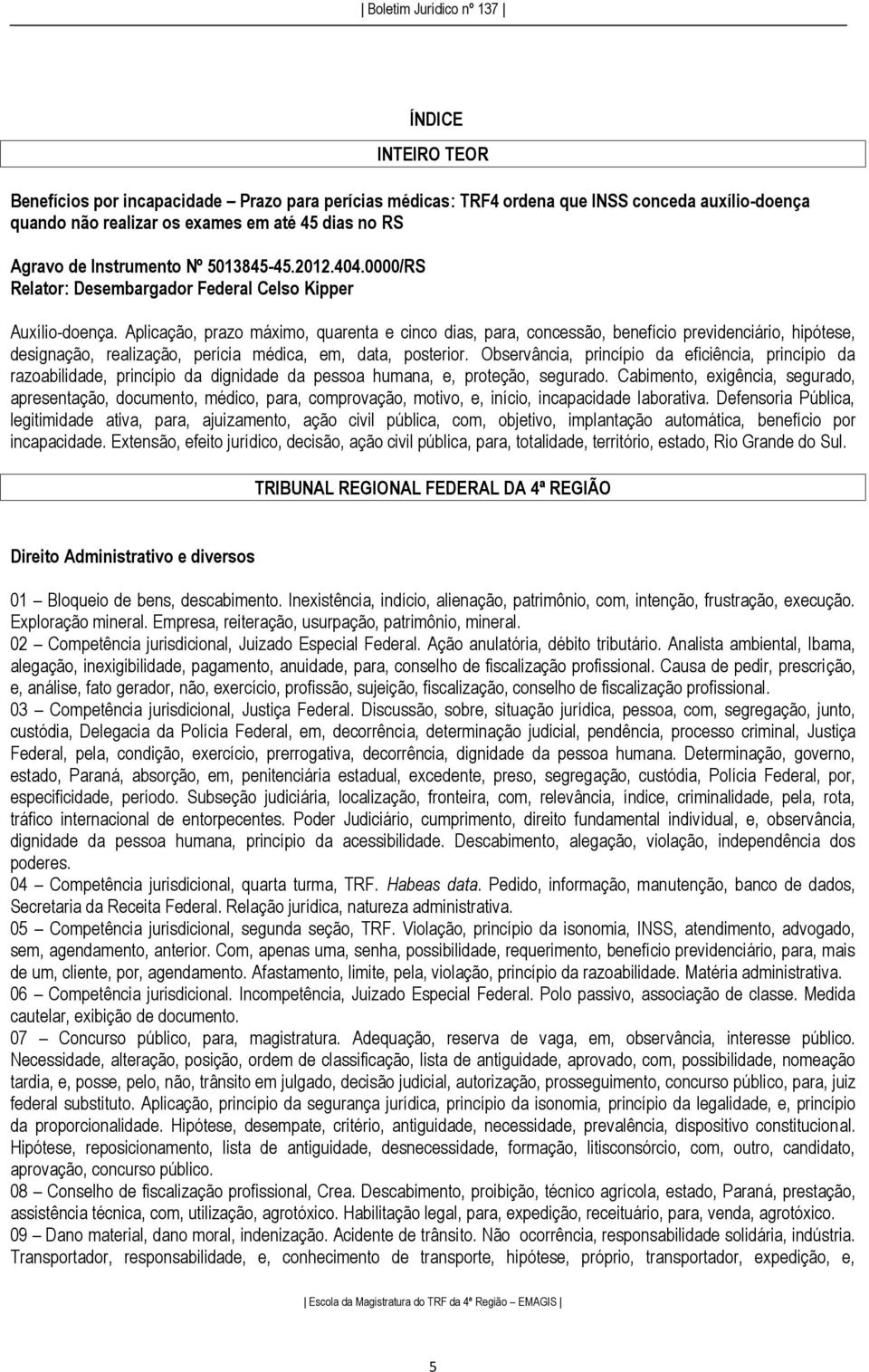 Aplicação, prazo máximo, quarenta e cinco dias, para, concessão, benefício previdenciário, hipótese, designação, realização, perícia médica, em, data, posterior.