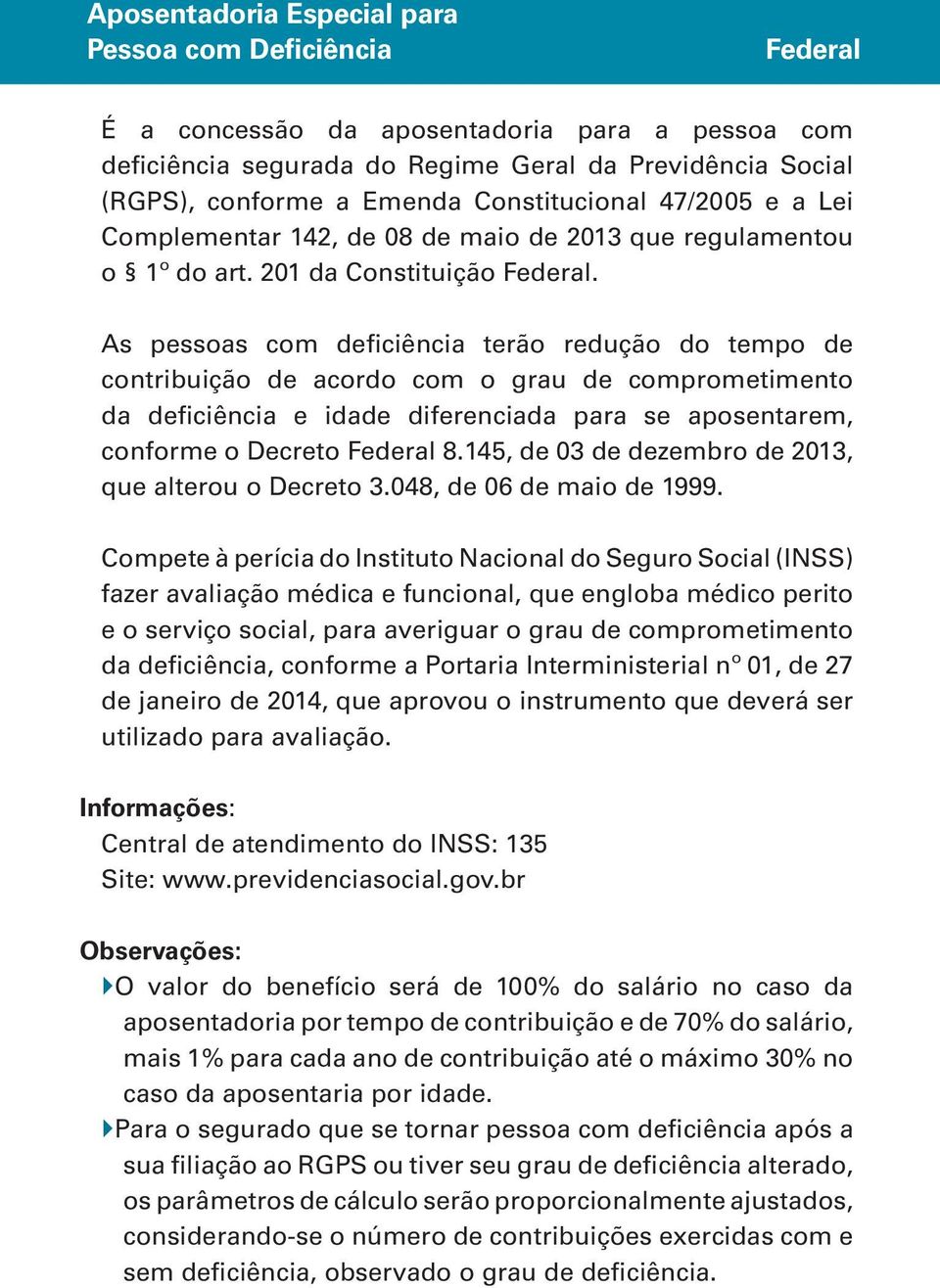 As pessoas com deficiência terão redução do tempo de contribuição de acordo com o grau de comprometimento da deficiência e idade diferenciada para se aposentarem, conforme o Decreto Federal 8.