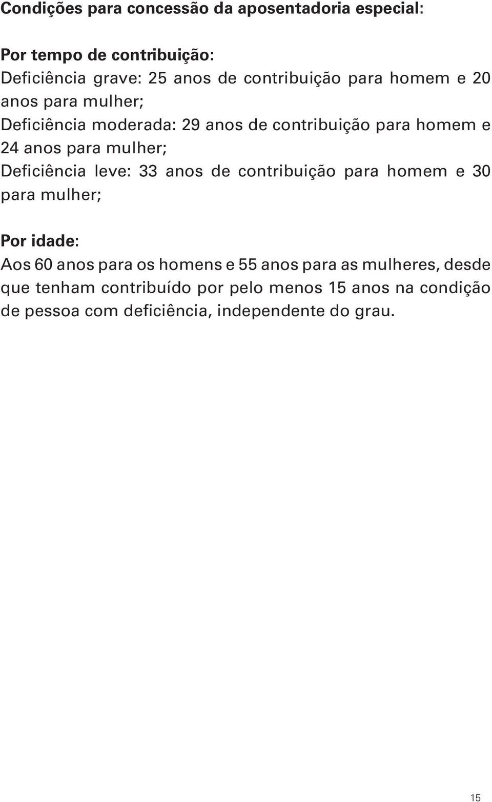 Deficiência leve: 33 anos de contribuição para homem e 30 para mulher; Por idade: Aos 60 anos para os homens e 55 anos