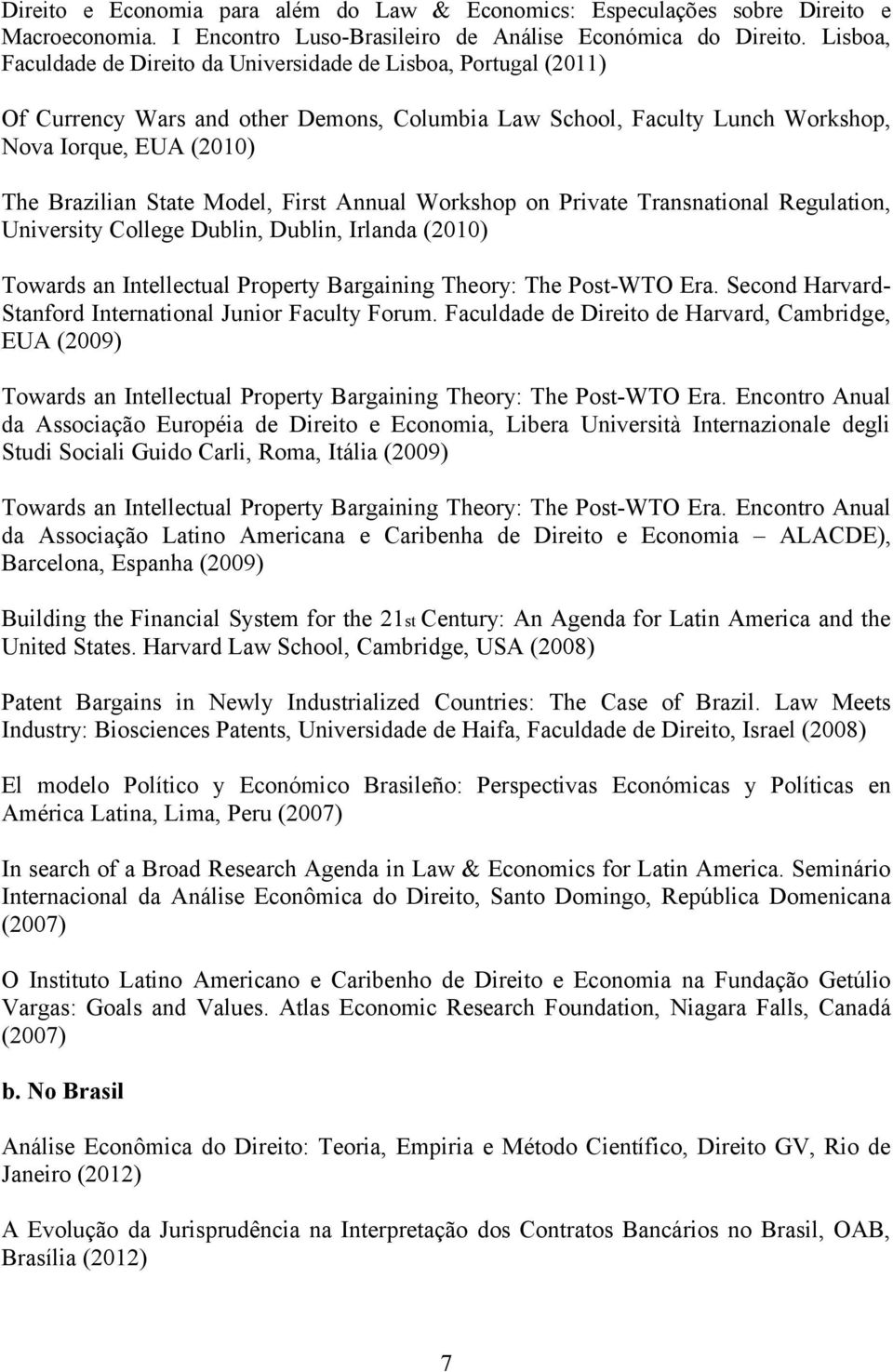 Model, First Annual Workshop on Private Transnational Regulation, University College Dublin, Dublin, Irlanda (2010) Towards an Intellectual Property Bargaining Theory: The Post-WTO Era.