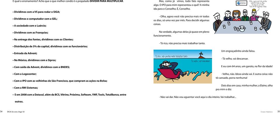 capital, dividimos com os funcionários; Entrada da Advent; No México, dividimos com a Sipros; Com saída da Advent, dividimos com o BNDES; Com a Logocenter; Com o IPO com as velhinhas de São
