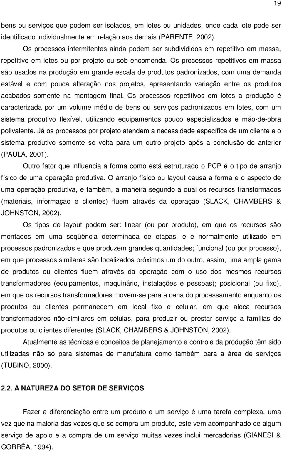 Os processos repetitivos em massa são usados na produção em grande escala de produtos padronizados, com uma demanda estável e com pouca alteração nos projetos, apresentando variação entre os produtos