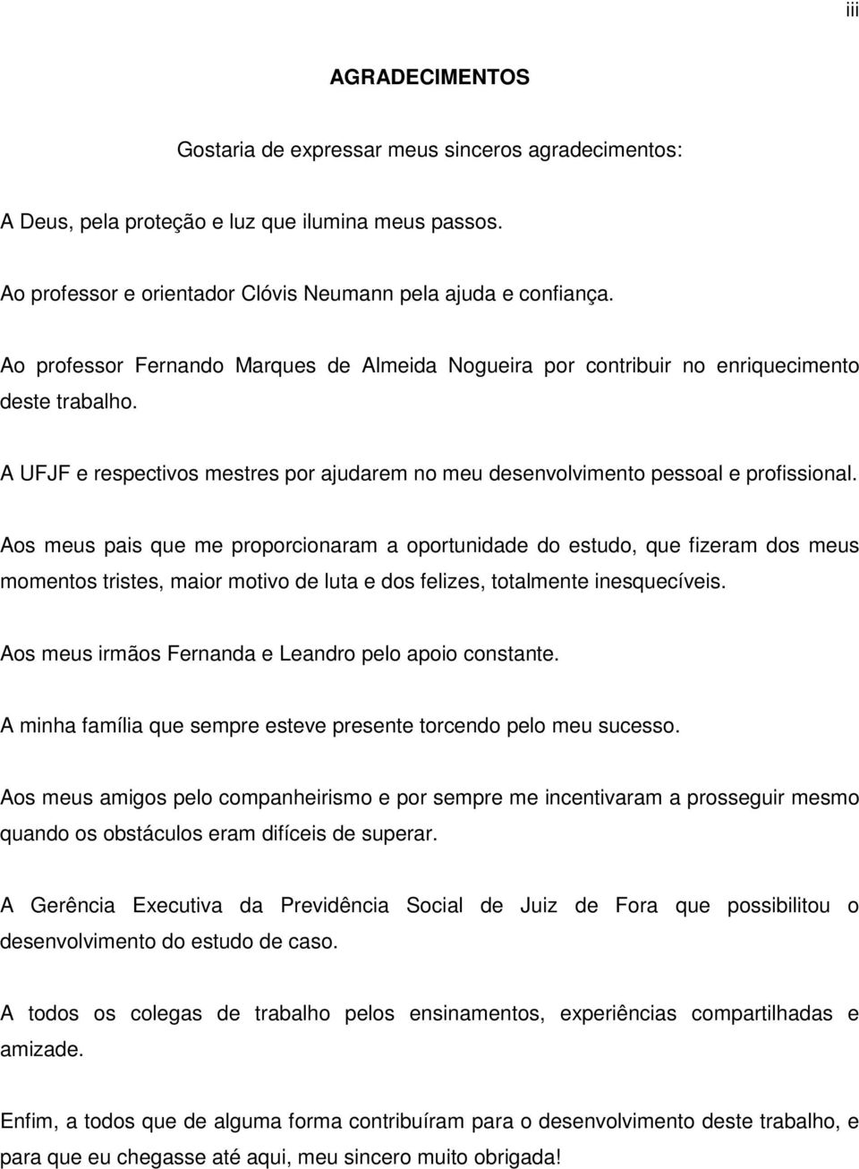 Aos meus pais que me proporcionaram a oportunidade do estudo, que fizeram dos meus momentos tristes, maior motivo de luta e dos felizes, totalmente inesquecíveis.