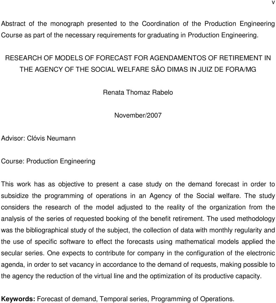 Production Engineering This work has as objective to present a case study on the demand forecast in order to subsidize the programming of operations in an Agency of the Social welfare.