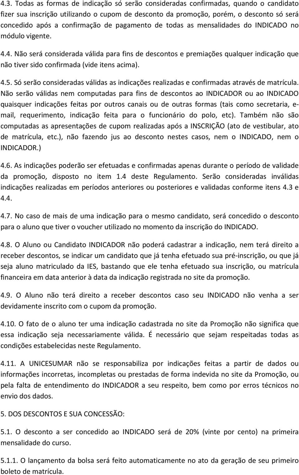 4. Não será considerada válida para fins de descontos e premiações qualquer indicação que não tiver sido confirmada (vide itens acima). 4.5.