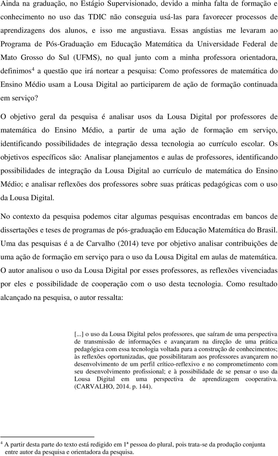 Essas angústias me levaram ao Programa de Pós-Graduação em Educação Matemática da Universidade Federal de Mato Grosso do Sul (UFMS), no qual junto com a minha professora orientadora, definimos 4 a