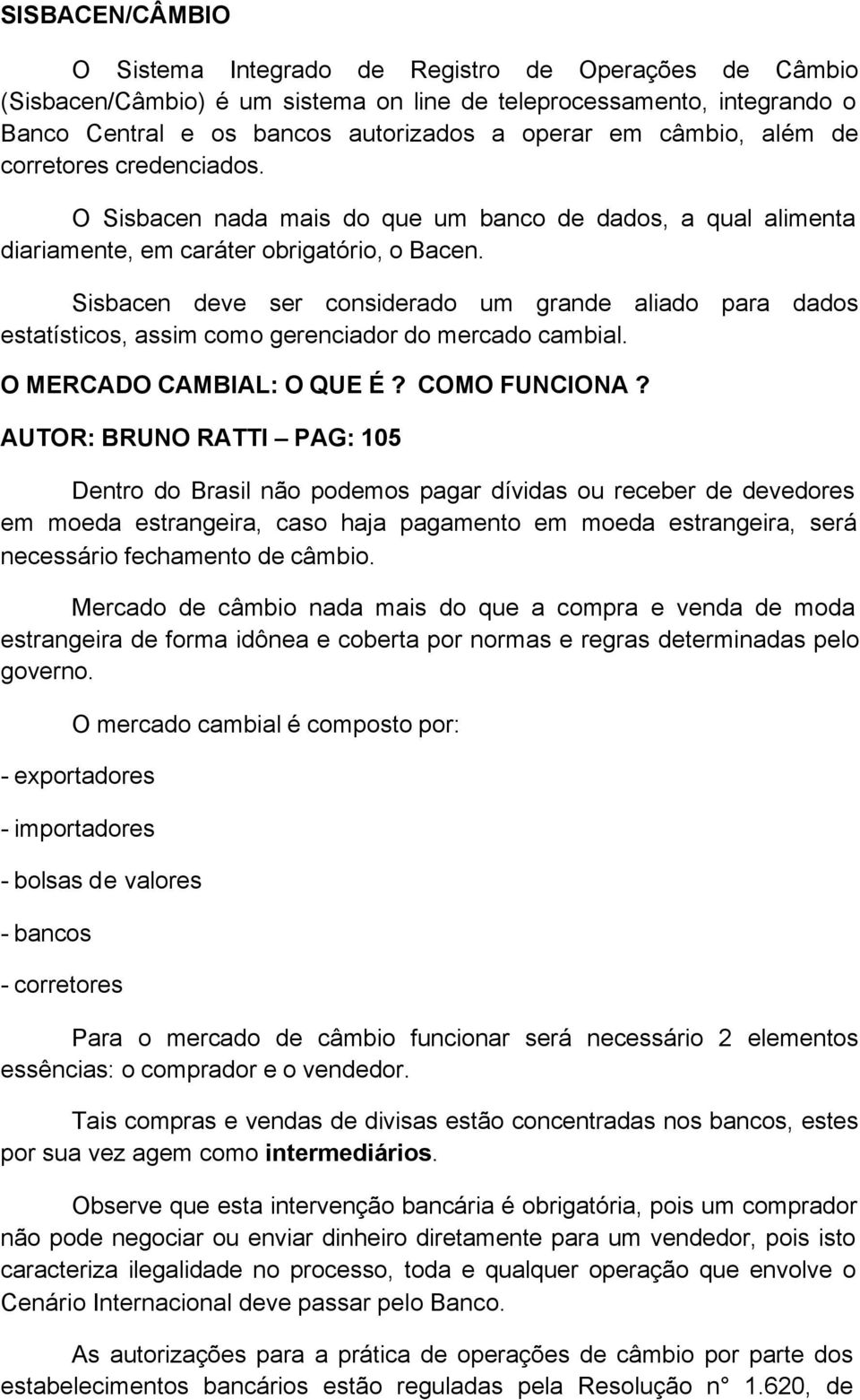 Sisbacen deve ser considerado um grande aliado para dados estatísticos, assim como gerenciador do mercado cambial. O MERCADO CAMBIAL: O QUE É? COMO FUNCIONA?