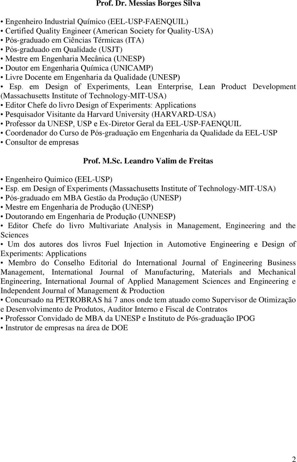 (USJT) Mestre em Engenharia Mecânica (UNESP) Doutor em Engenharia Química (UNICAMP) Livre Docente em Engenharia da Qualidade (UNESP) Esp.