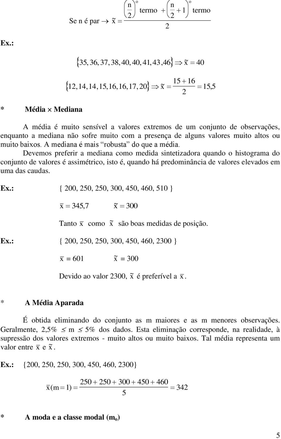 mediana não sofre muito com a presença de alguns valores muito altos ou muito baixos. A mediana é mais robusta do que a média.