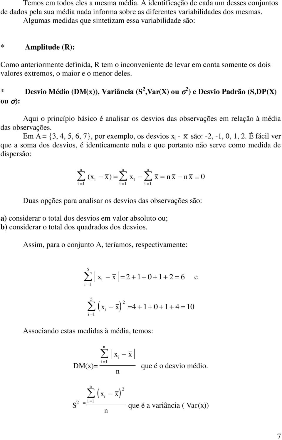 * Desvio Médio (DM(x)), Variância (S 2,Var(X) ou 2 ) e Desvio Padrão (S,DP(X) ou ): Aqui o princípio básico é analisar os desvios das observações em relação à média das observações.