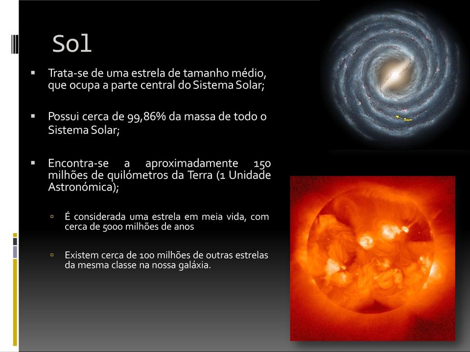 quilómetros da Terra (1 Unidade Astronómica); É considerada uma estrela em meia vida, com cerca de