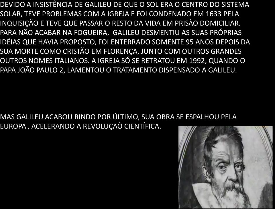 PARA NÃO ACABAR NA FOGUEIRA, GALILEU DESMENTIU AS SUAS PRÓPRIAS IDÉIAS QUE HAVIA PROPOSTO, FOI ENTERRADO SOMENTE 95 ANOS DEPOIS DA SUA MORTE COMO CRISTÃO EM