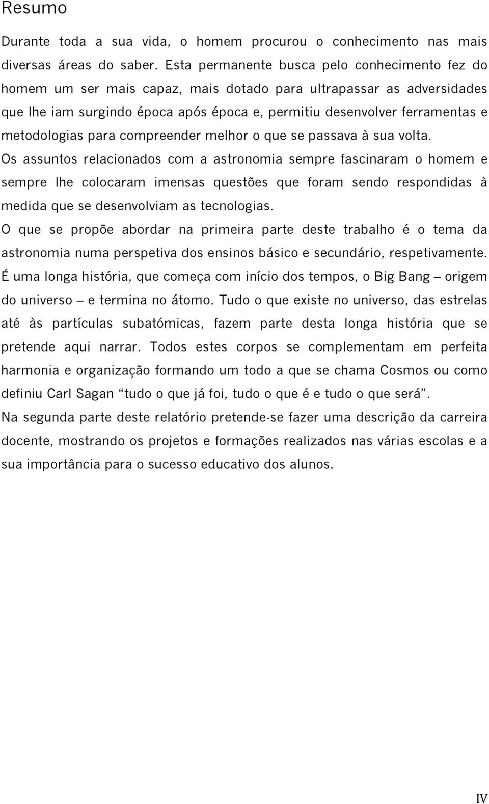 metodologias para compreender melhor o que se passava à sua volta.