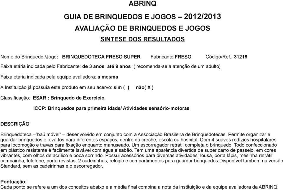 em seu acervo: sim ( ) não( X ) Classificação: ESAR : Brinquedo de Exercício ICCP: Brinquedos para primeira idade/ Atividades sensório-motoras DESCRIÇÃO Brinquedoteca baú móvel desenvolvido em