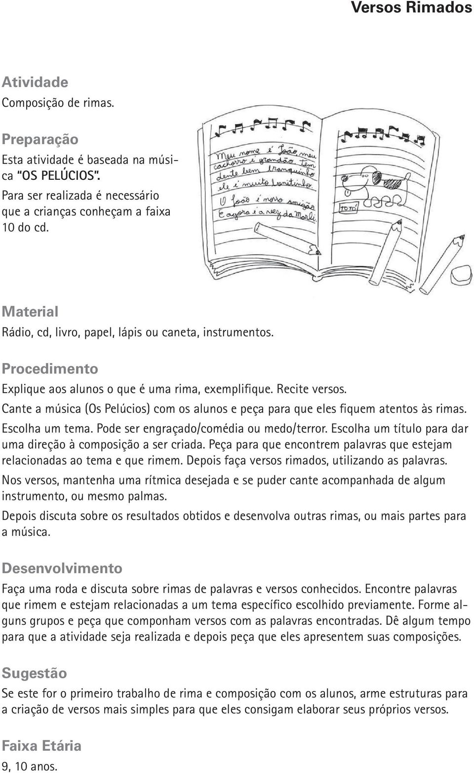 Cante a música (Os Pelúcios) com os alunos e peça para que eles fiquem atentos às rimas. Escolha um tema. Pode ser engraçado/comédia ou medo/terror.