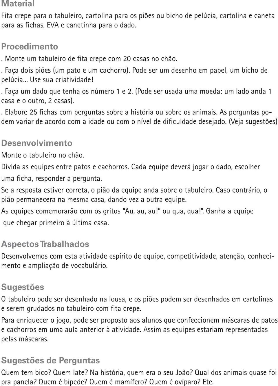 . Faça um dado que tenha os número 1 e 2. (Pode ser usada uma moeda: um lado anda 1 casa e o outro, 2 casas).. Elabore 25 fichas com perguntas sobre a história ou sobre os animais.