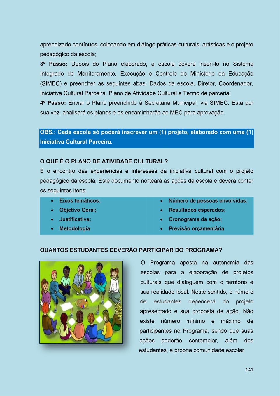 Termo de parceria; 4º Passo: Enviar o Plano preenchido à Secretaria Municipal, via SIMEC. Esta por sua vez, analisará os planos e os encaminharão ao MEC para aprovação. OBS.