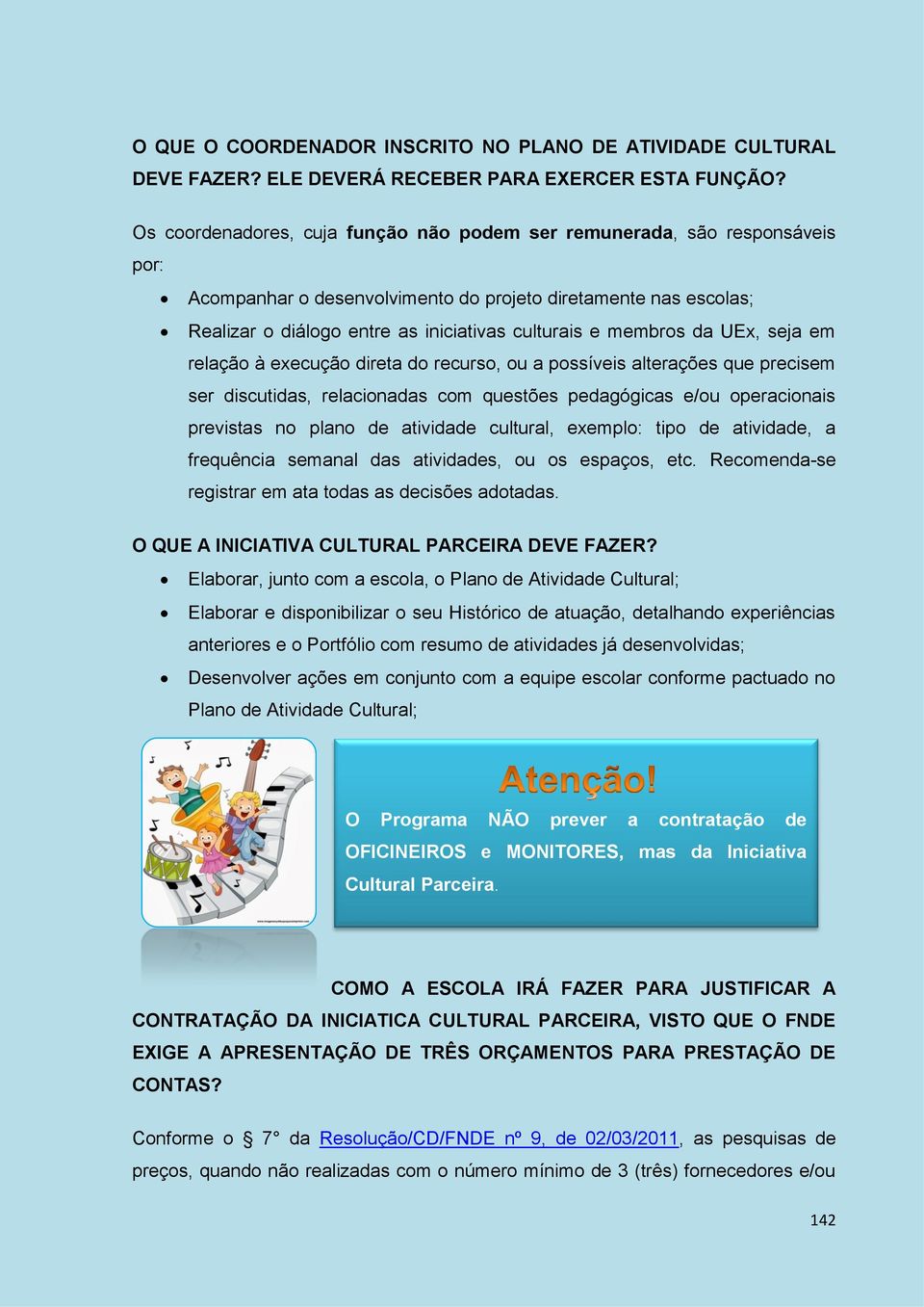 membros da UEx, seja em relação à execução direta do recurso, ou a possíveis alterações que precisem ser discutidas, relacionadas com questões pedagógicas e/ou operacionais previstas no plano de