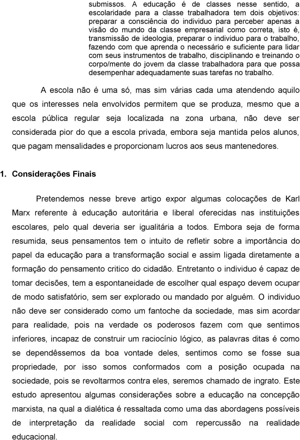 como correta, isto é, transmissão de ideologia, preparar o individuo para o trabalho, fazendo com que aprenda o necessário e suficiente para lidar com seus instrumentos de trabalho, disciplinando e