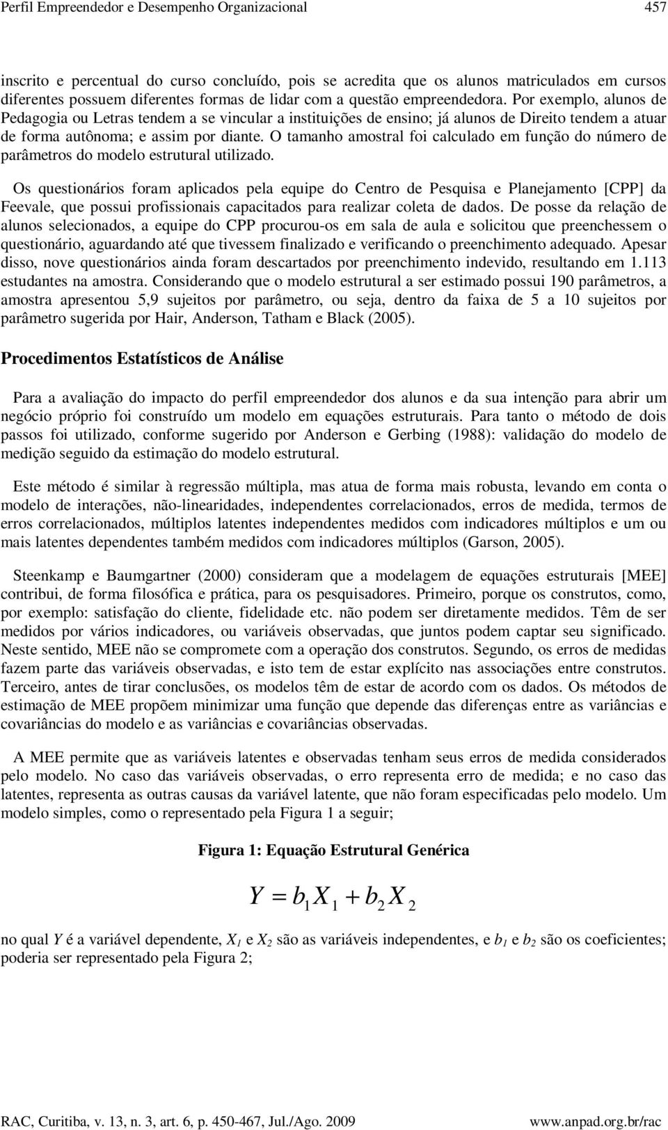 O tamanho amostral foi calculado m função do númro d parâmtros do modlo strutural utilizado.