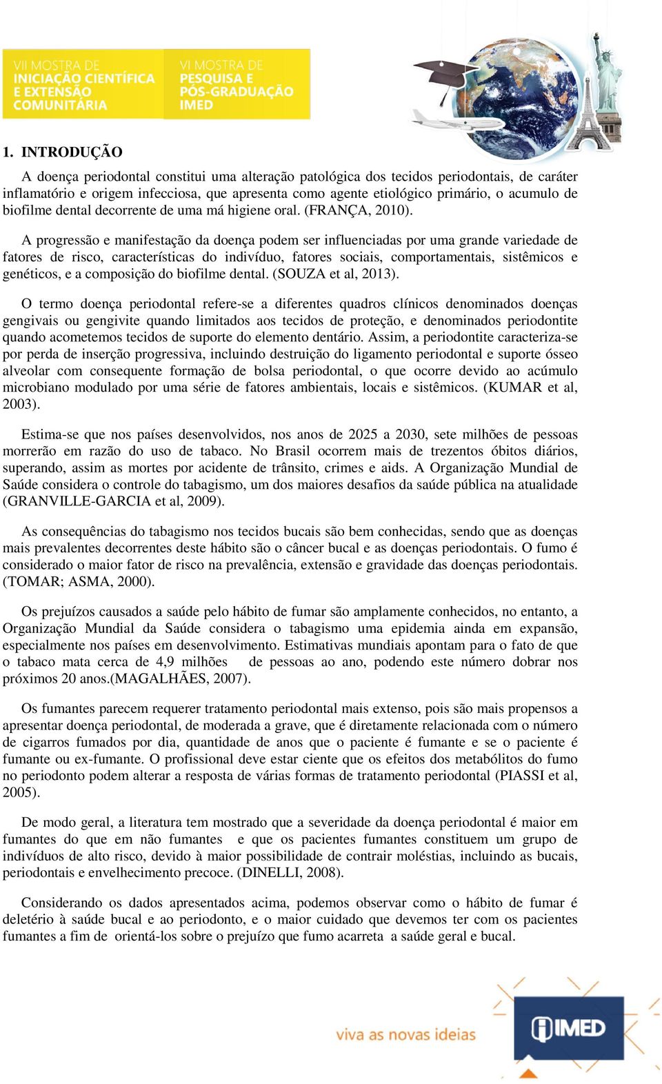 A progressão e manifestação da doença podem ser influenciadas por uma grande variedade de fatores de risco, características do indivíduo, fatores sociais, comportamentais, sistêmicos e genéticos, e a