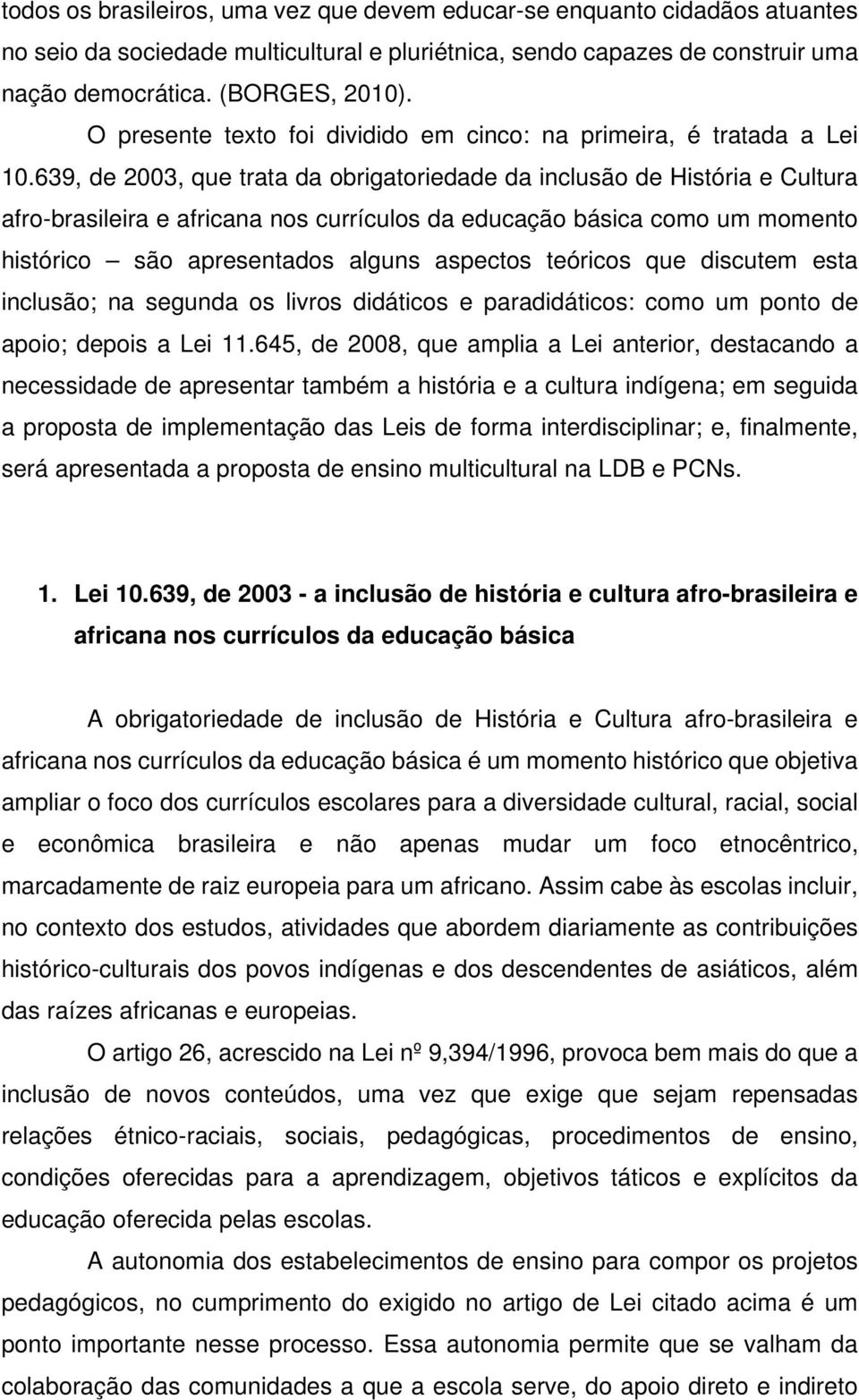 639, de 2003, que trata da obrigatoriedade da inclusão de História e Cultura afro-brasileira e africana nos currículos da educação básica como um momento histórico são apresentados alguns aspectos