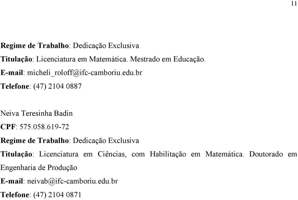 619-72 Regime de Trabalho: Dedicação Exclusiva Titulação: Licenciatura em Ciências, com Habilitação em