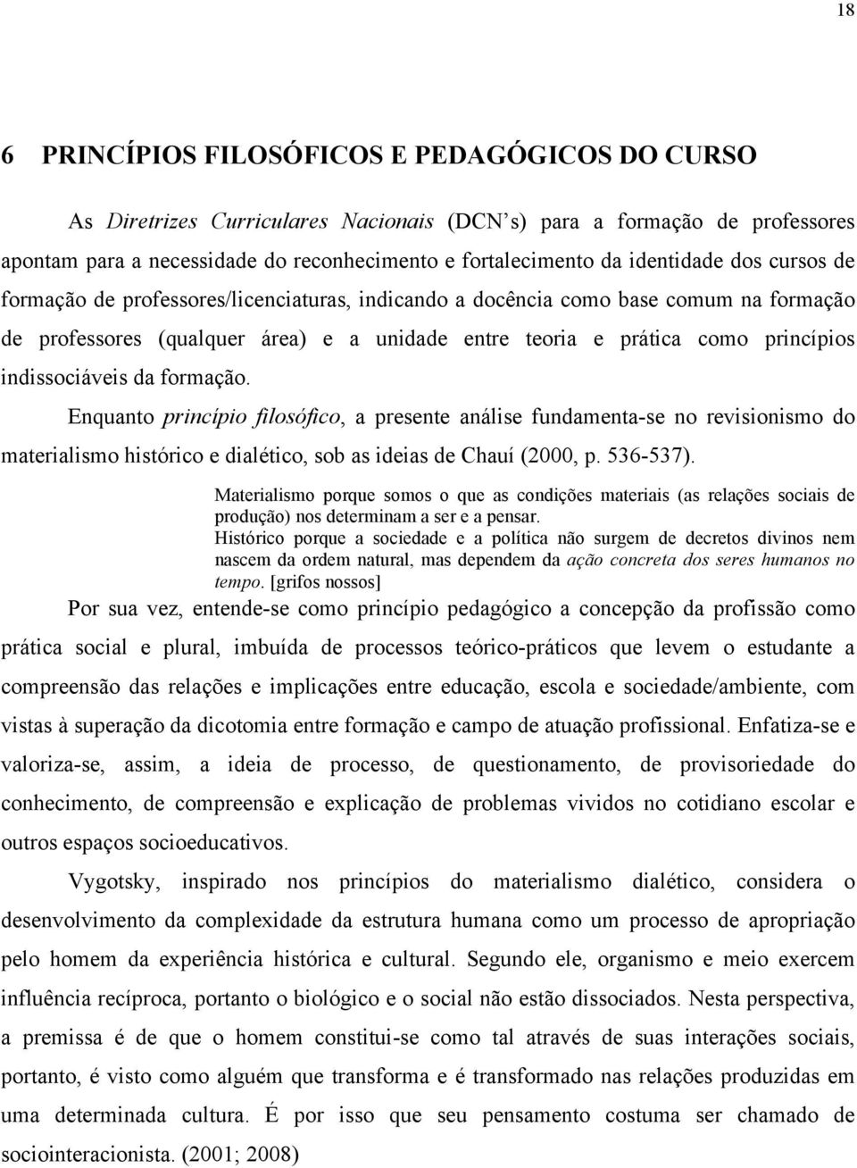 indissociáveis da formação. Enquanto princípio filosófico, a presente análise fundamenta-se no revisionismo do materialismo histórico e dialético, sob as ideias de Chauí (2000, p. 536-537).