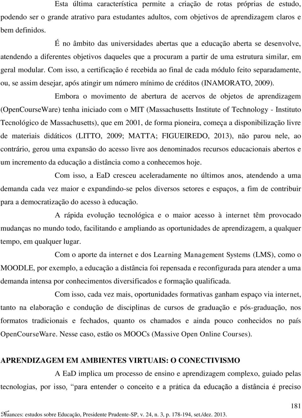 Com isso, a certificação é recebida ao final de cada módulo feito separadamente, ou, se assim desejar, após atingir um número mínimo de créditos (INAMORATO, 2009).