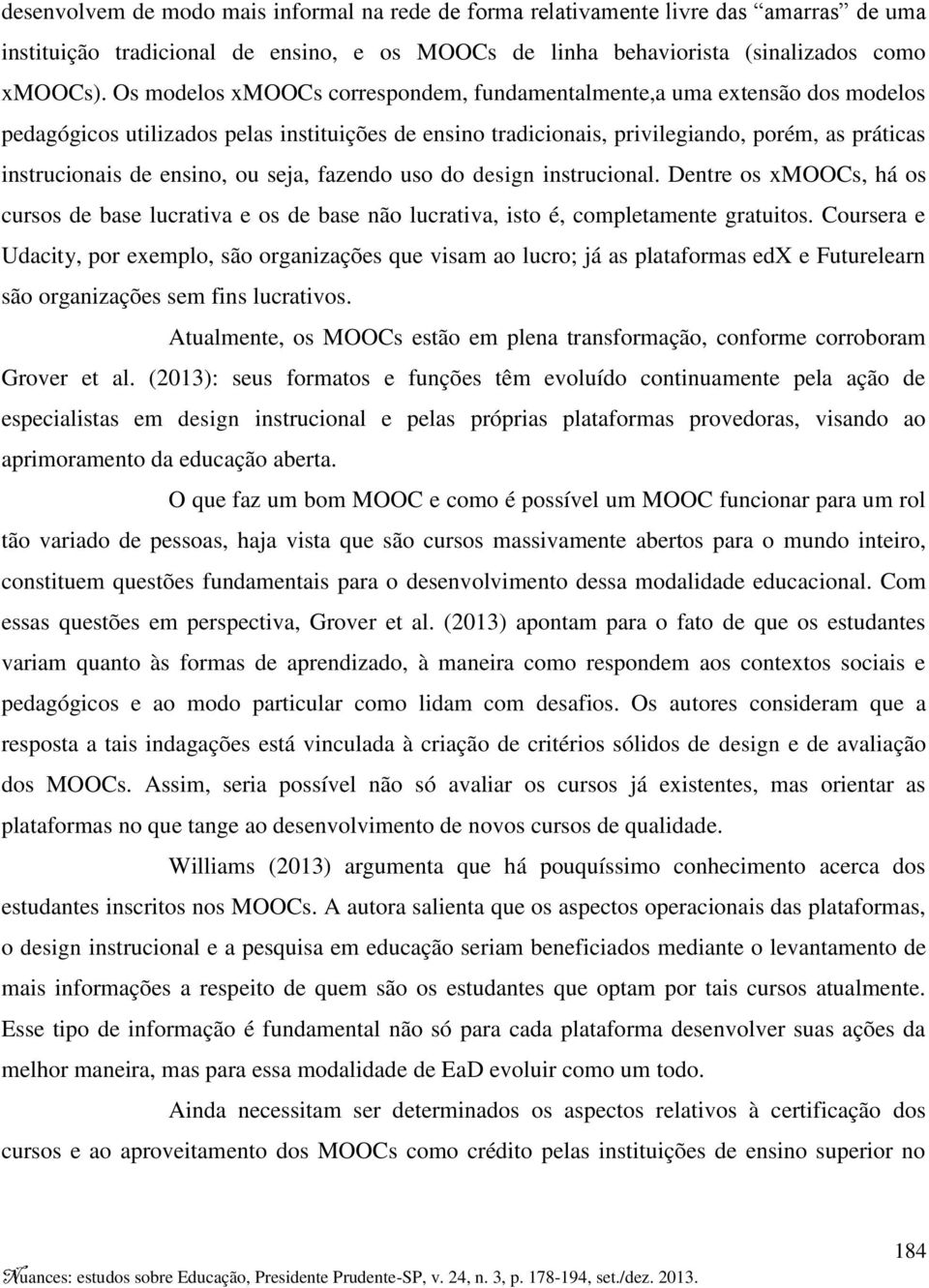 ensino, ou seja, fazendo uso do design instrucional. Dentre os xmoocs, há os cursos de base lucrativa e os de base não lucrativa, isto é, completamente gratuitos.