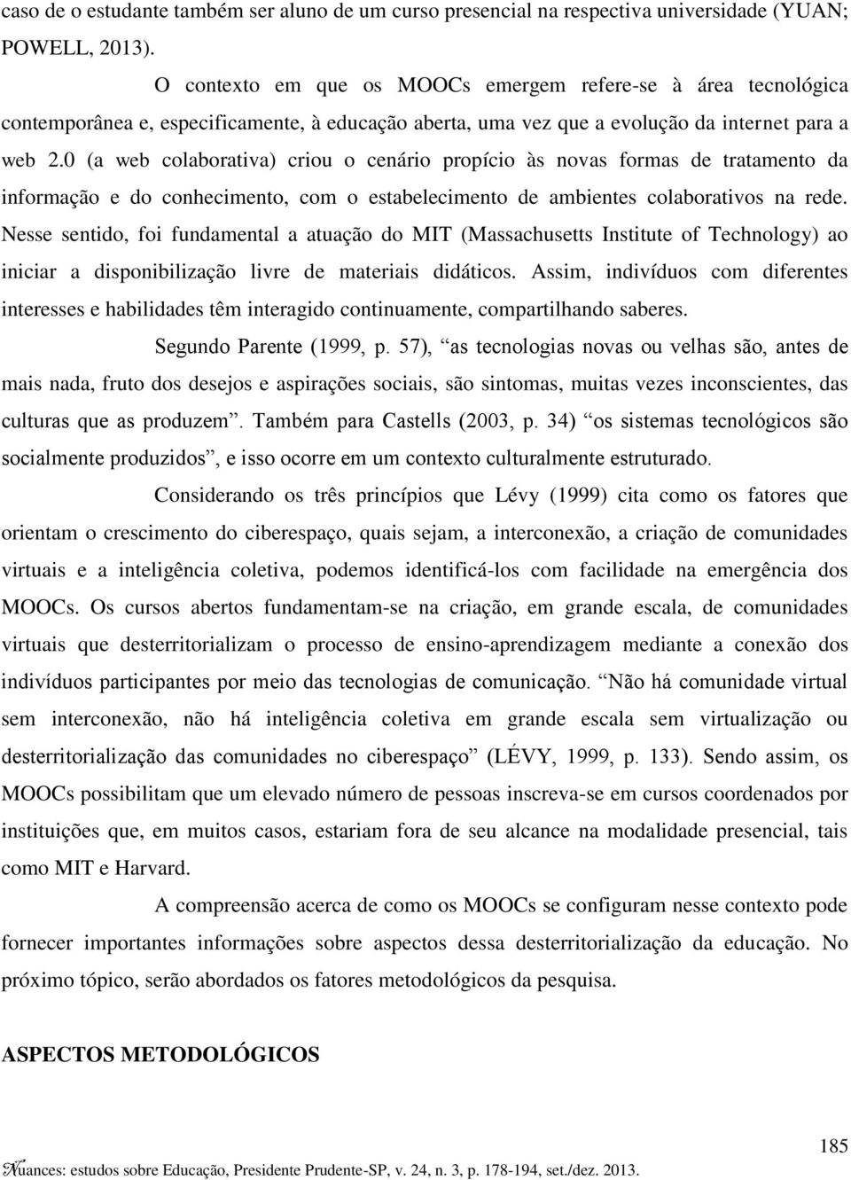 0 (a web colaborativa) criou o cenário propício às novas formas de tratamento da informação e do conhecimento, com o estabelecimento de ambientes colaborativos na rede.