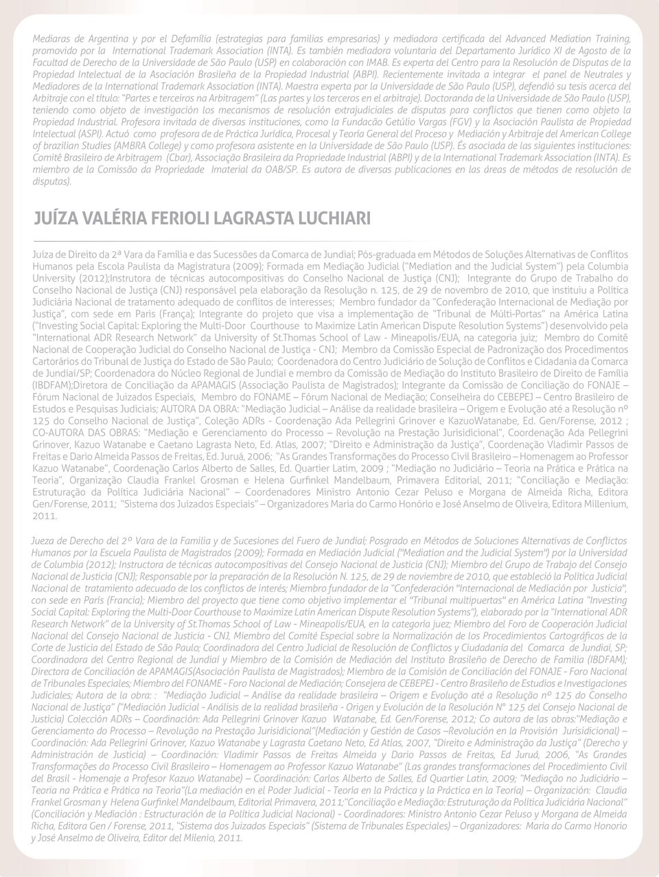 Es experta del Centro para la Resolución de Disputas de la Propiedad Intelectual de la Asociación Brasileña de la Propiedad Industrial (ABPI).